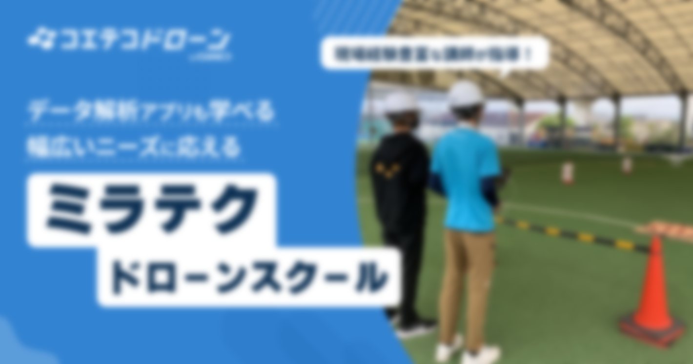 （取材）ミラテクドローンスクール｜まったくの初心者〜事業活用まで！データ解析アプリも学べる