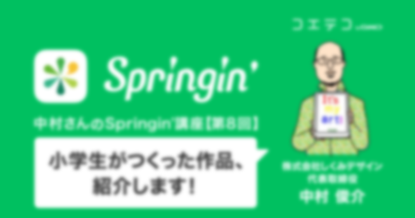 小学生がつくった作品、紹介します ～Springin'でこんなのもつくれちゃうの？！