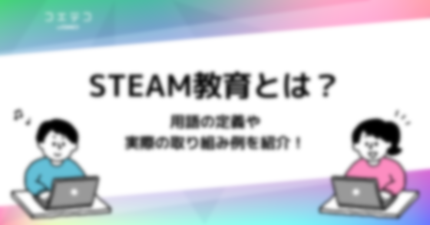 STEAM教育とは？STEM教育と何が違う？用語の定義や具体的な実践例を解説