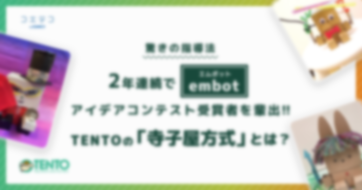 「寺子屋方式」驚きの指導法、2年連続でembotアイデアコンテスト受賞者を輩出するTENTO（テント）に話を聞いてみた