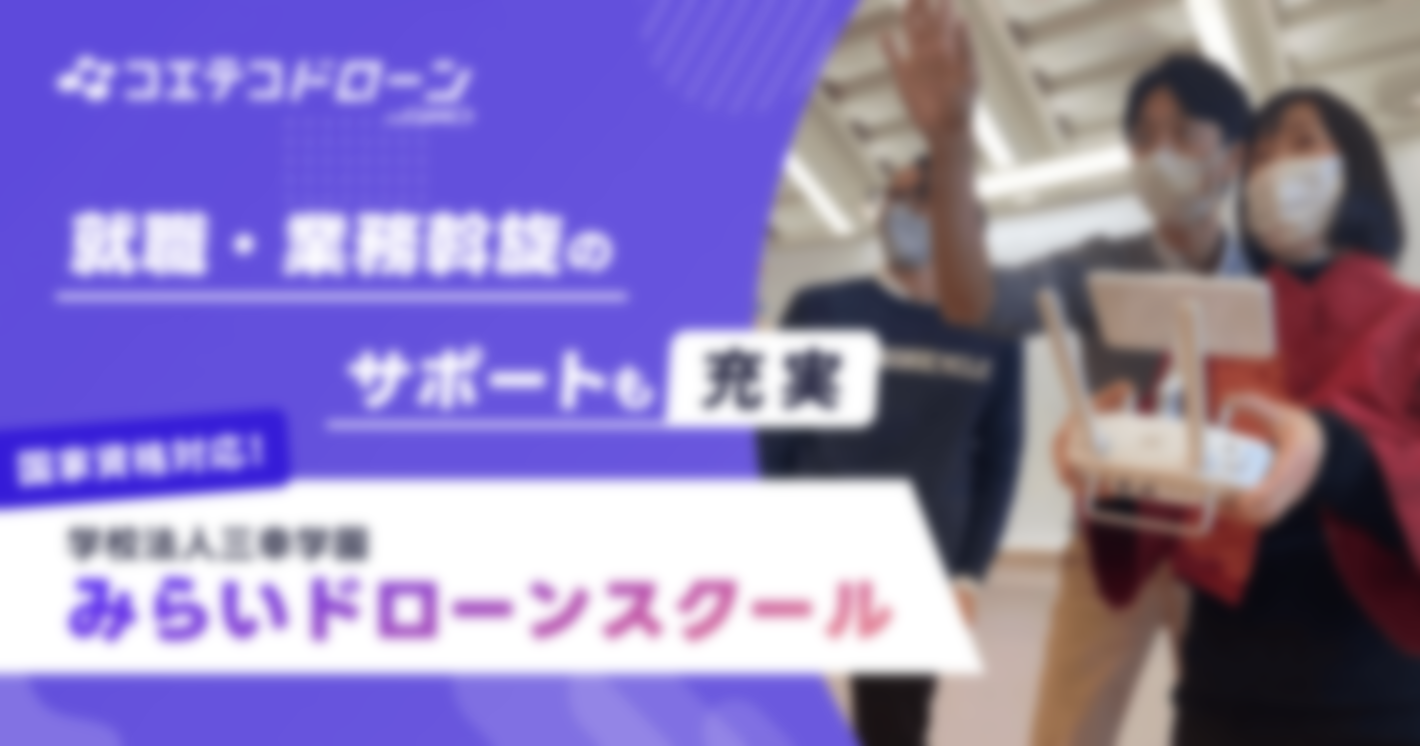 （取材）学校法人三幸学園みらいドローンスクール｜国家資格コースを開講！指導経験豊富な講師陣と充実のアフターサポート