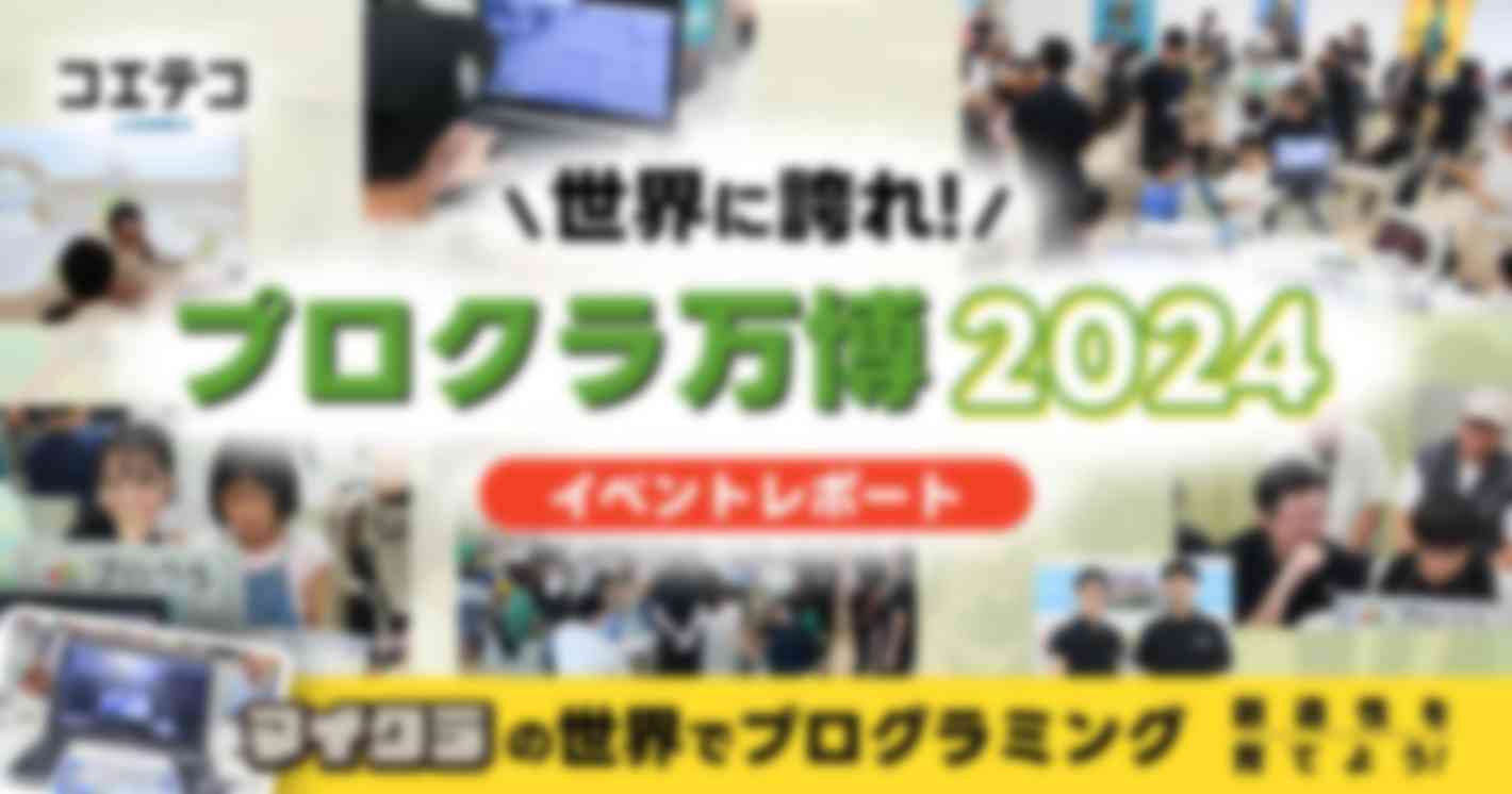 世界に誇れ！プロクラ万博2024 イベントレポート  マイクラの世界でプログラミング 創造性を育てよう！