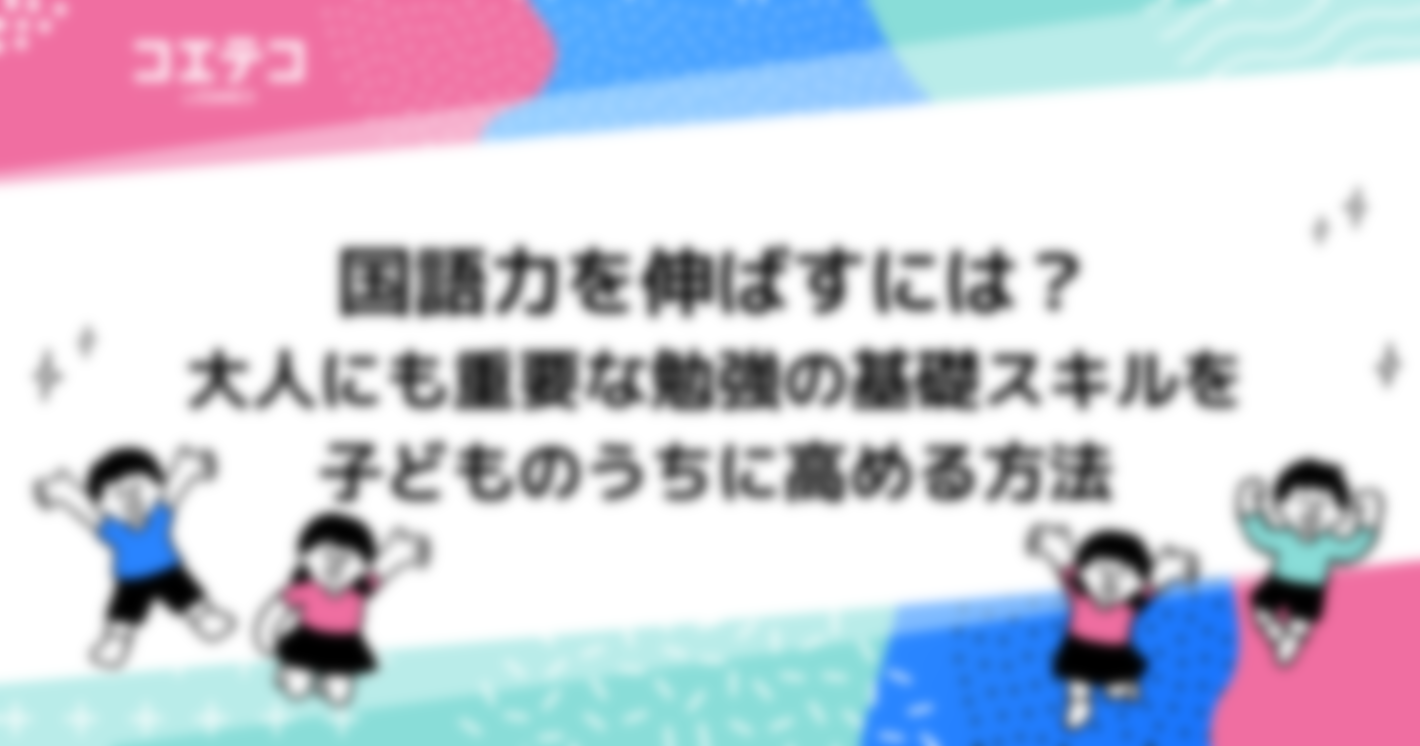 国語力を伸ばすには？小学生・中学生向けに高める方法を解説