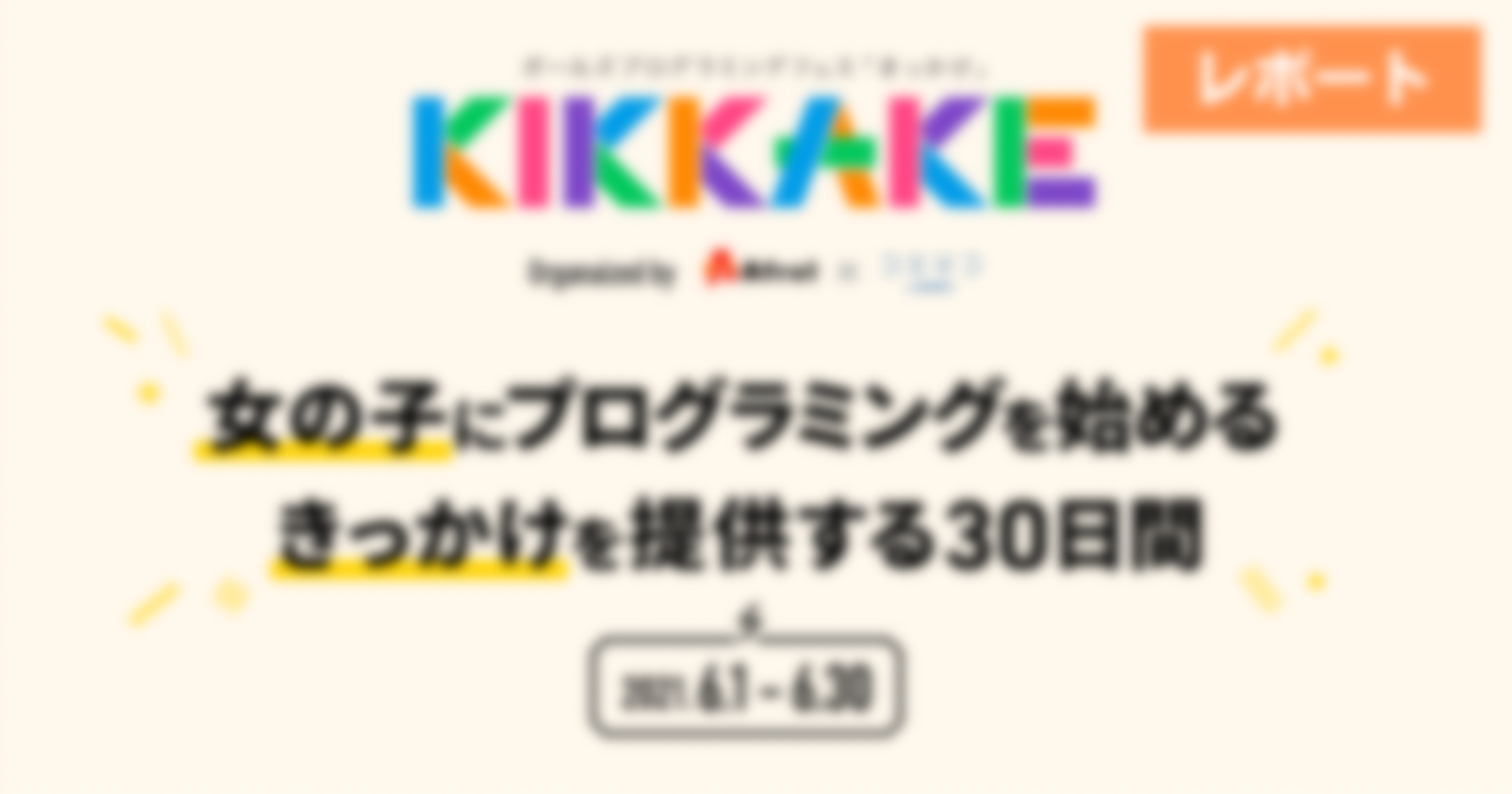 女の子向けプログラミングイベント！「KIKKAKE（きっかけ）～ガールズプログラミングフェス～」イベントレポート