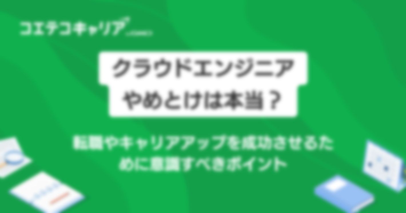 クラウドエンジニアやめとけは本当？転職やキャリアアップを成功させよう！