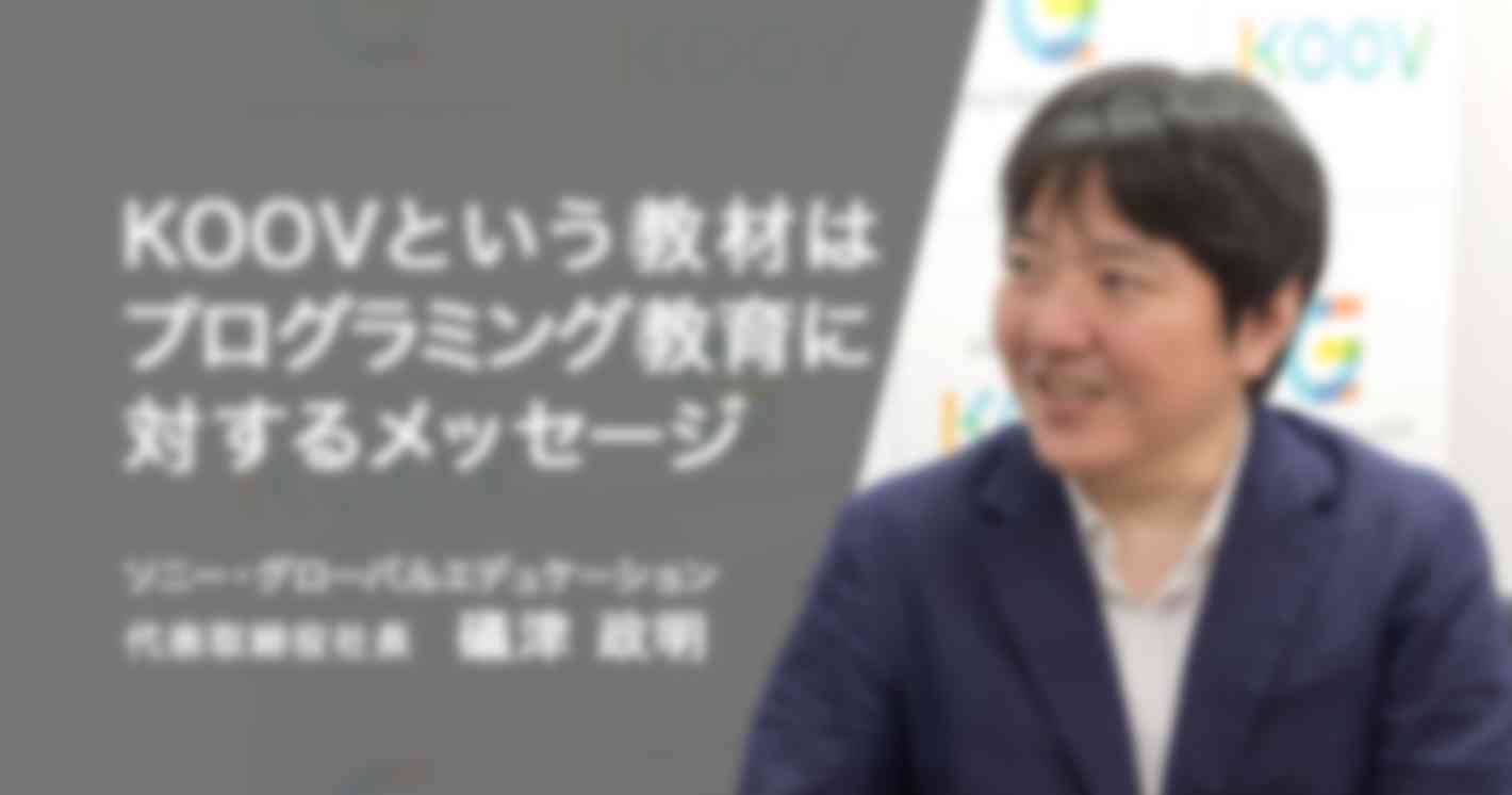 KOOVはプログラミング教育に対するメッセージ ― ソニー・グローバルエデュケーション代表 礒津政明