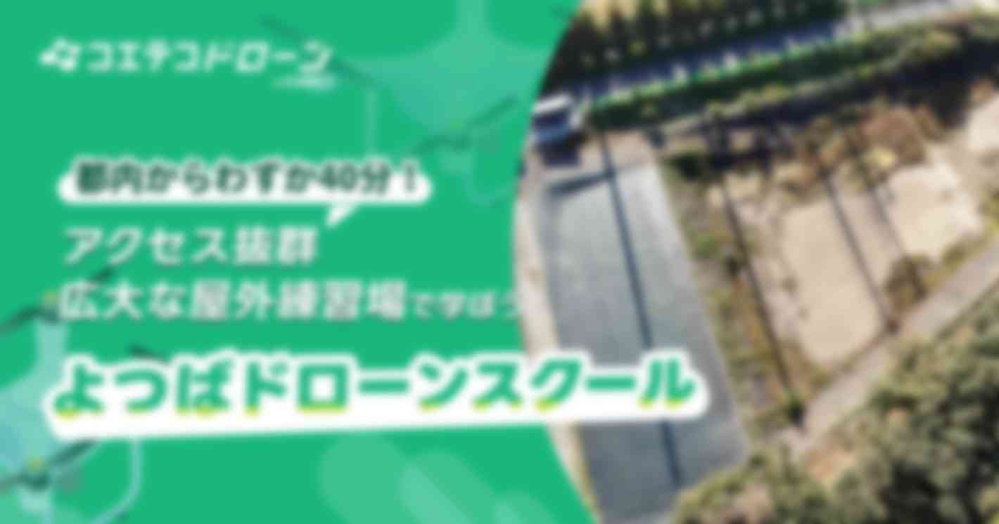 （取材）よつばドローンスクール｜都内からわずか40分！アクセス抜群・広大な屋外練習場で学ぼう