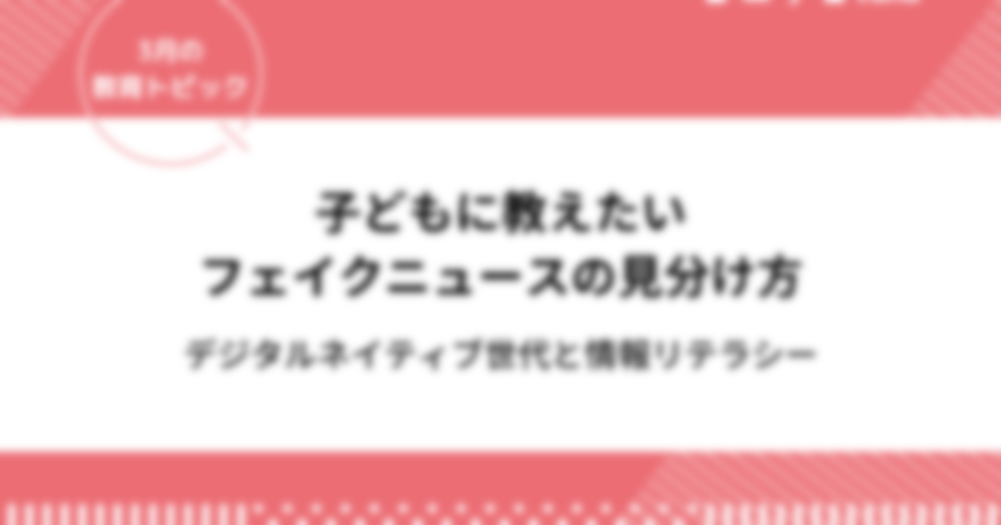 子どもに教えたいフェイクニュースの見分け方