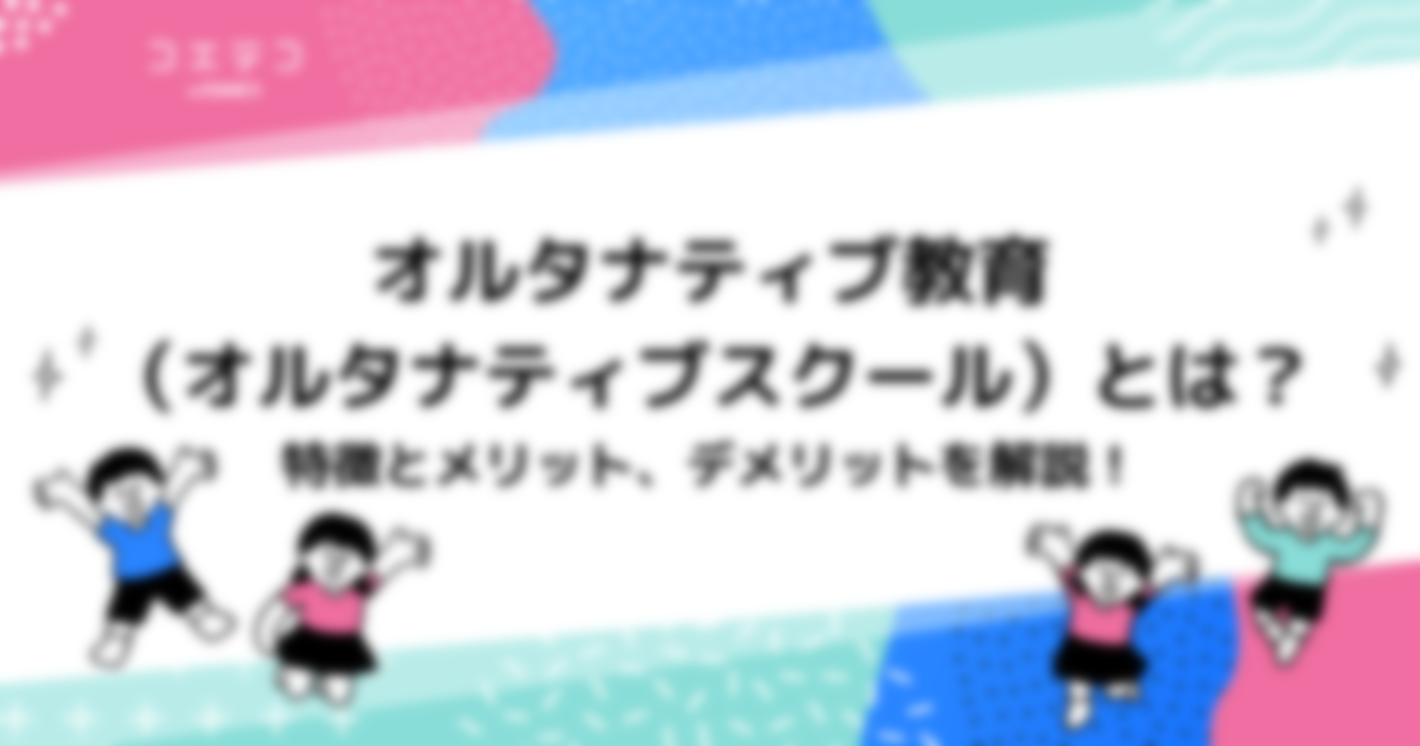 オルタナティブ教育（オルタナティブスクール）とは？特徴とメリット、デメリットを解説！