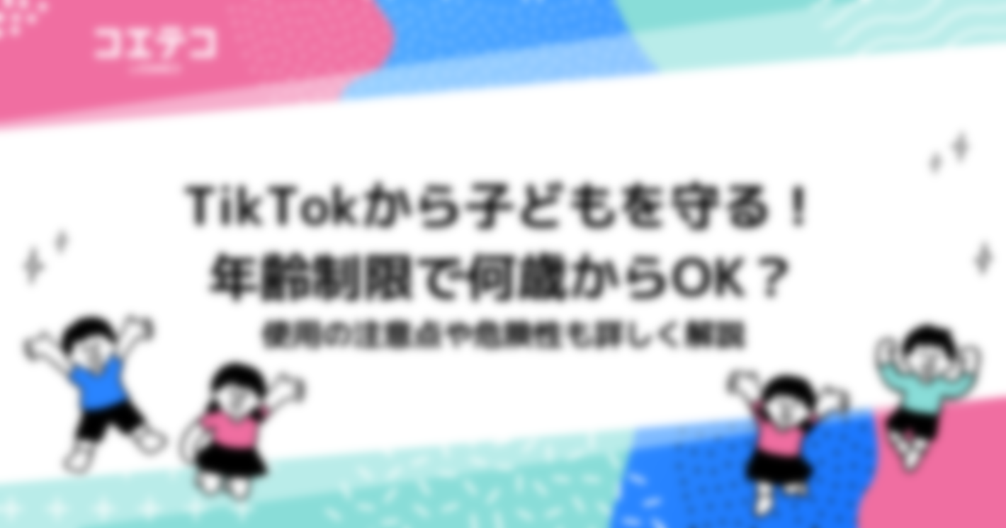 Tik Tok(ティックトック)から子どもを守る！年齢制限で何歳からOK？