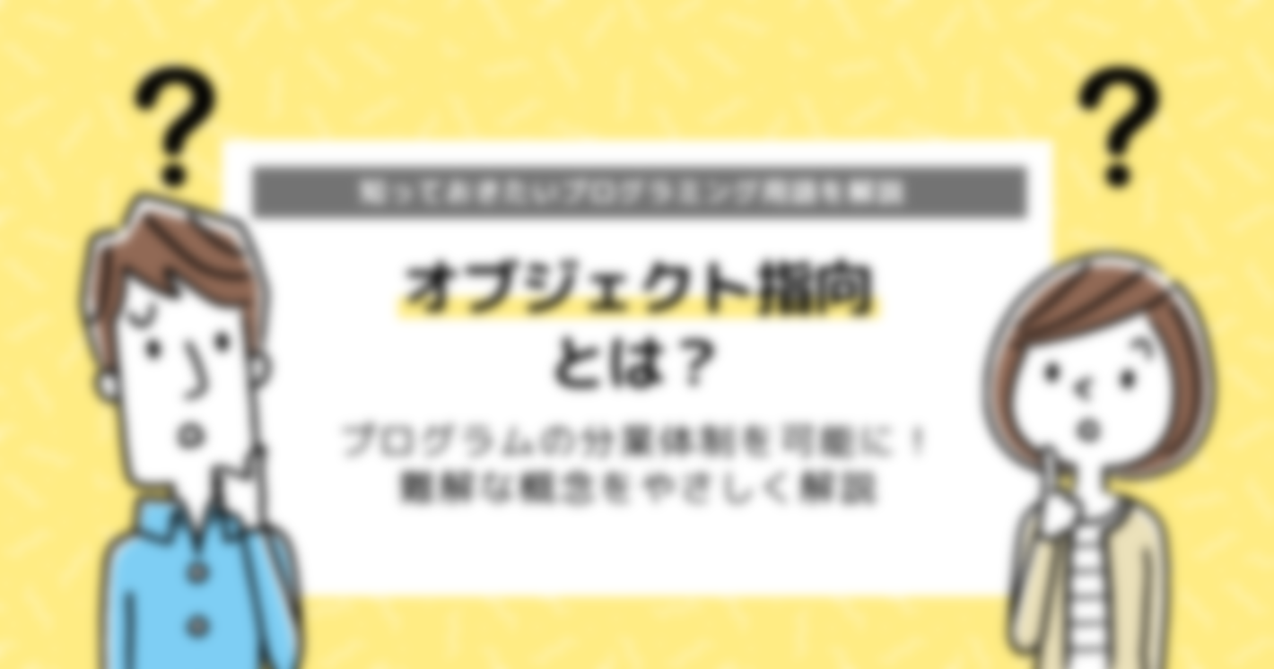 オブジェクト指向とは？プログラミングに必要な理由も解説