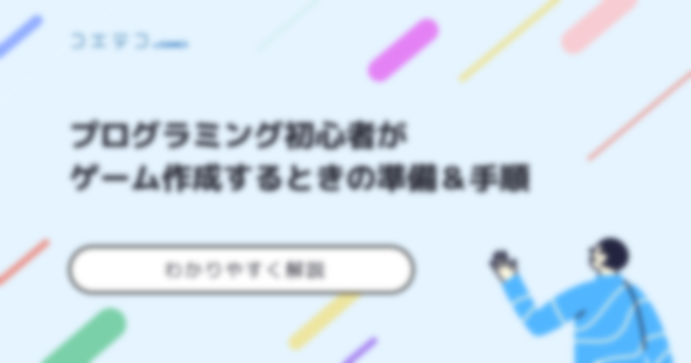 ゲームの作り方とは？プログラミング初心者がゲーム作成するときの準備＆手順