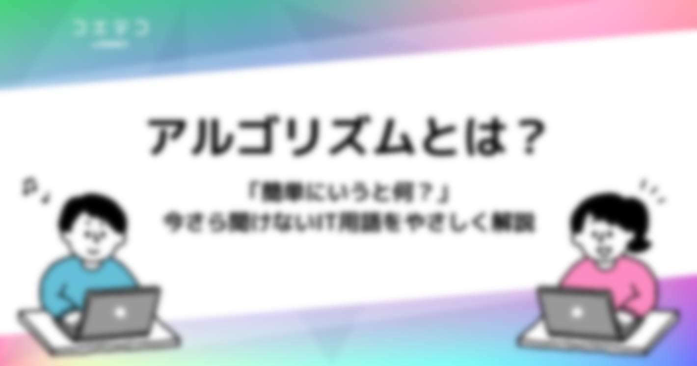 アルゴリズムとは？簡単に分かりやすく意味を徹底解説