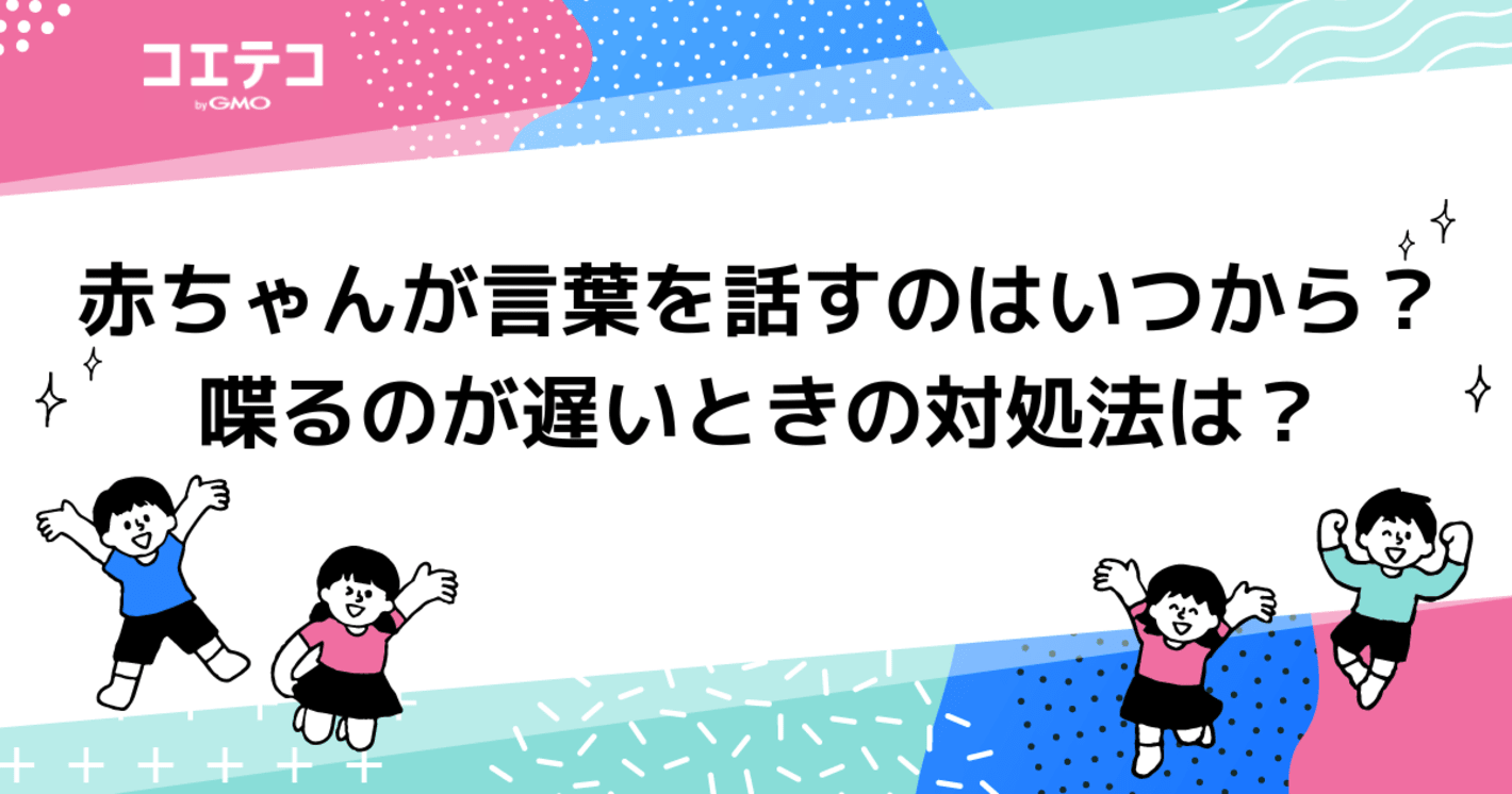 赤ちゃんが言葉を話すのはいつから？ 喋るのが遅いときの対処法は？