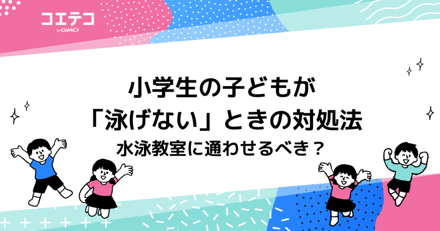 小学生の子どもが「泳げない」ときの対処法 - 水泳教室に通わせるべき？