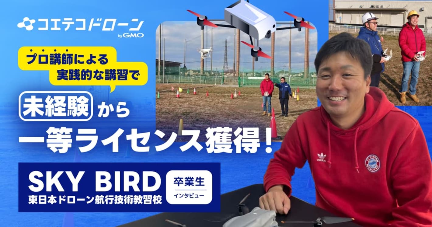 プロ講師による実践的な講習で 未経験から一等ライセンス獲得！  SKY BIRD 東日本ドローン航行技術教習校 卒業生インタビュー