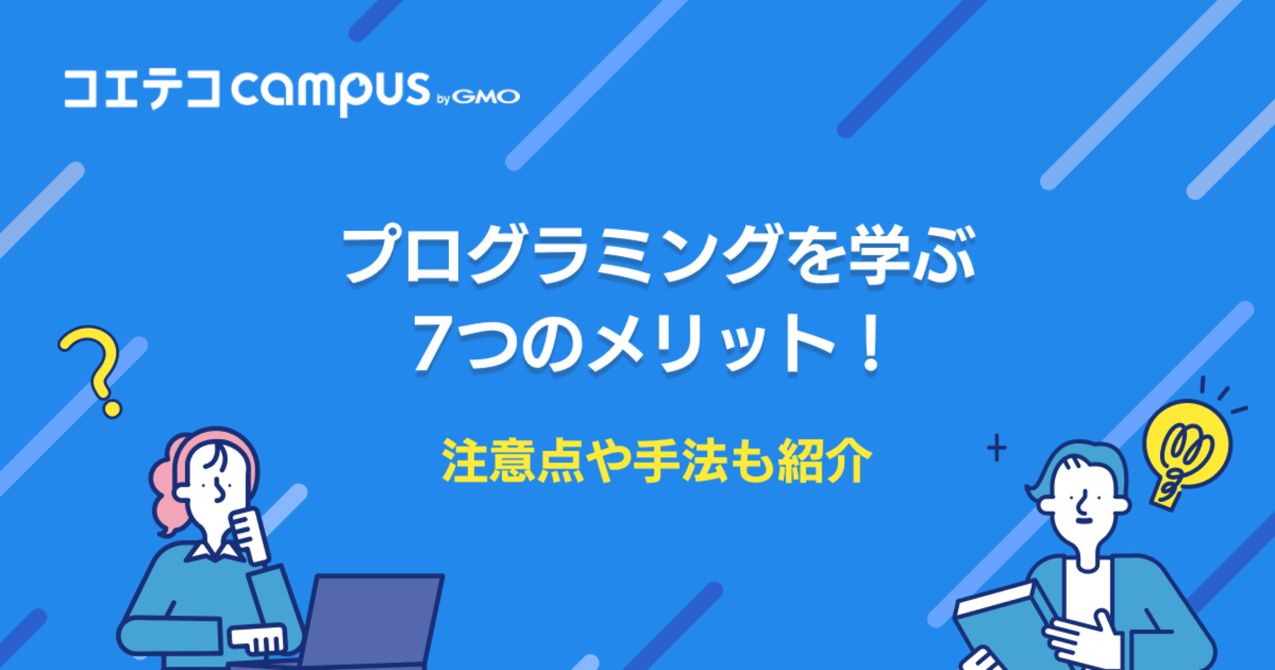 プログラミングを学ぶ7つのメリット！注意点や手法も徹底解説