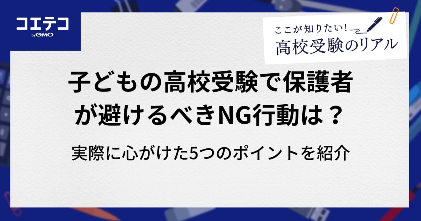 子どもの高校受験で保護者が避けるべきNG行動は？実際に心がけた5つのことを紹介！