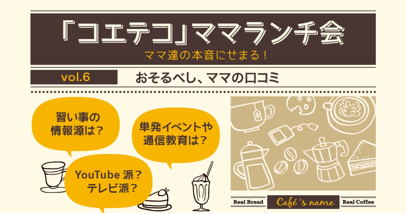 「コエテコ」ママランチ会 Vol.6 ～おそるべし、ママの口コミ～