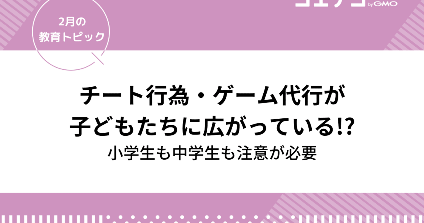 チート行為・ゲーム代行が子どもたちに広がっている!?小学生も中学生も注意が必要