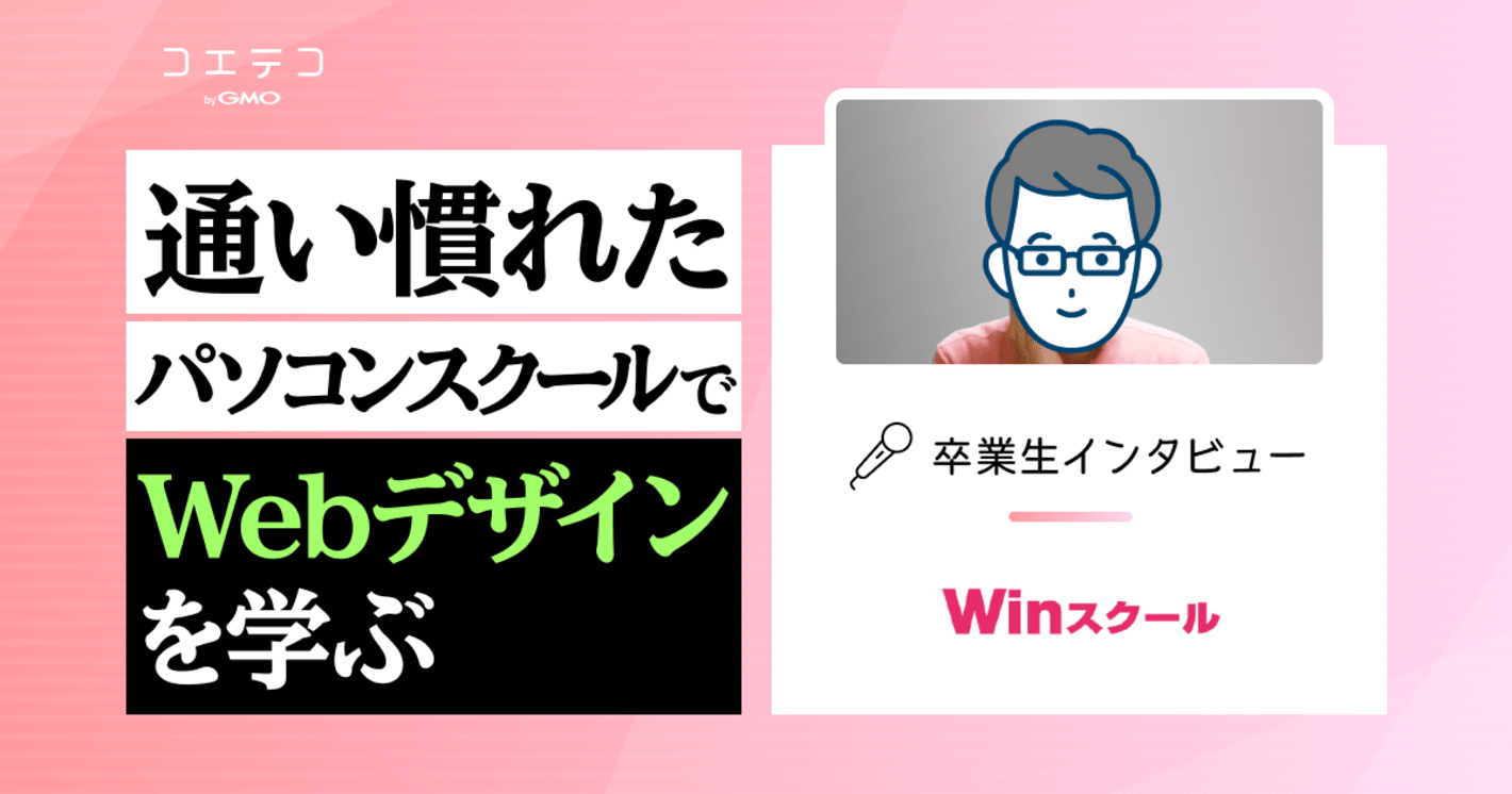 Winスクール卒業生インタビュー｜Web制作のインハウス化を目指してスクール受講！Webデザインを基礎から学べるカリキュラムとは