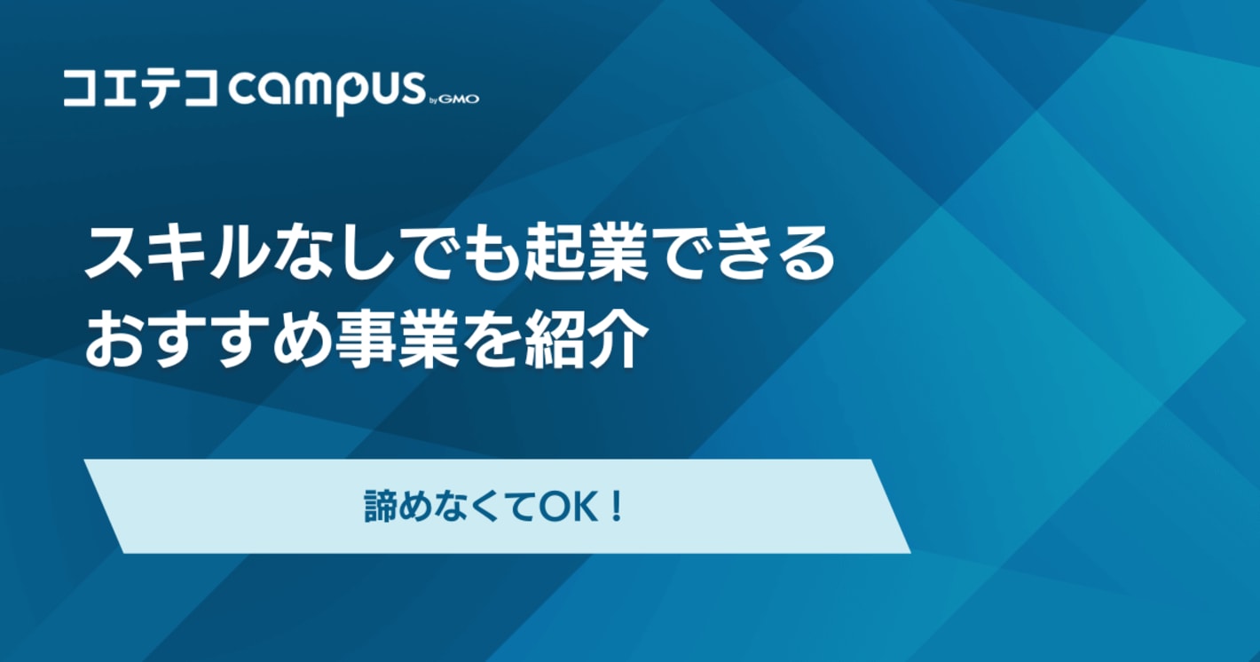 「起業したいけどスキルがない…」と諦めなくてOK！スキルなしでも起業できるおすすめ事業を紹介
