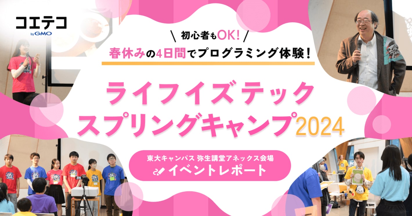 （取材）ライフイズテック スプリングキャンプ2024｜春休みに東大でプログラミング体験！イベントレポート