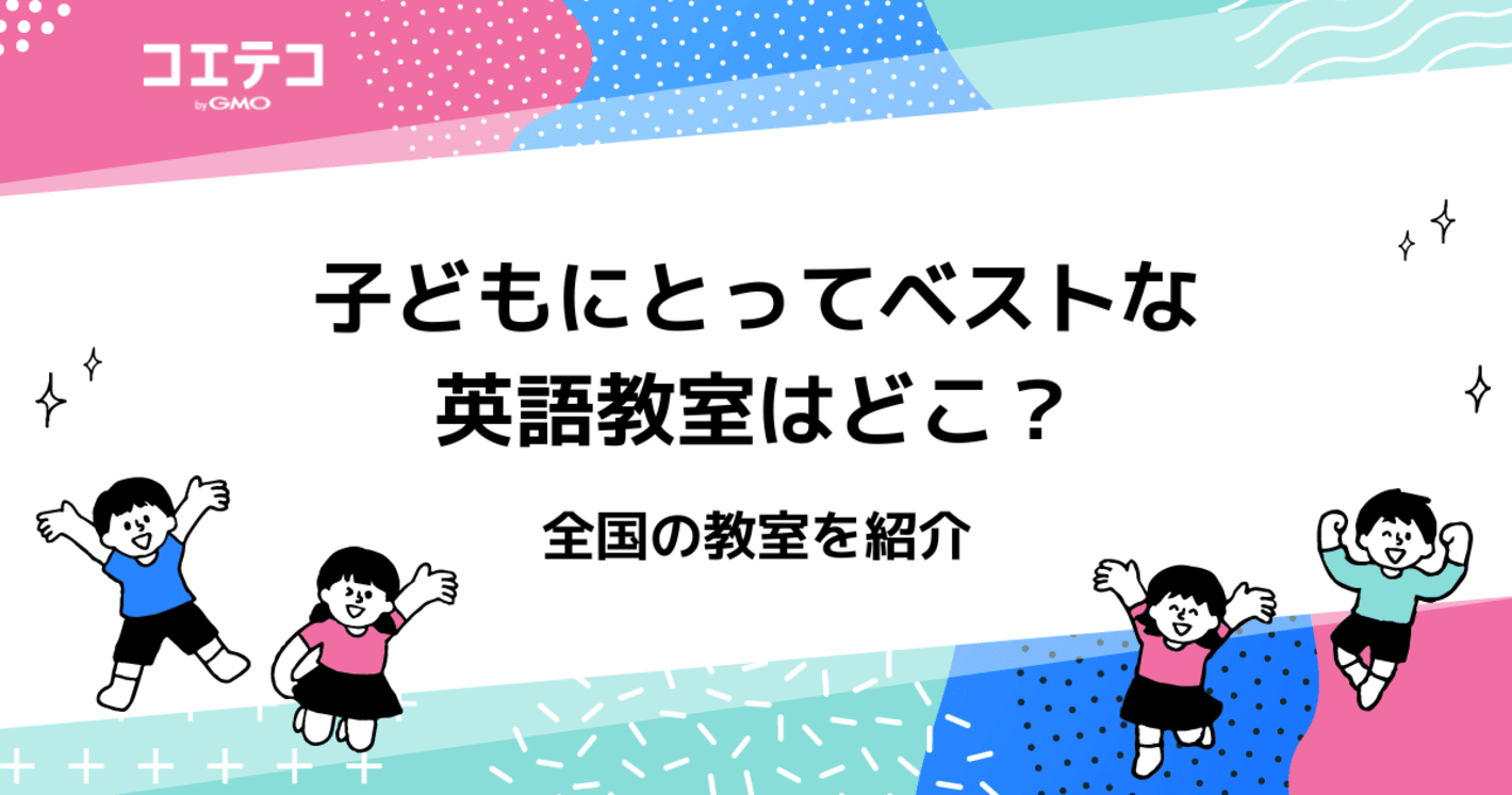 子どもにとってベストな英語教室はどこ？全国の教室を紹介
