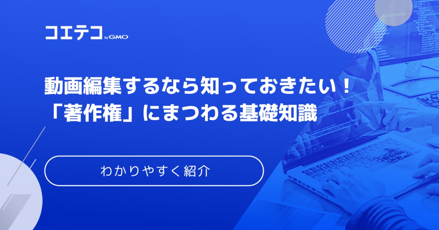 動画編集するなら知っておきたい！「著作権」にまつわる基礎知識