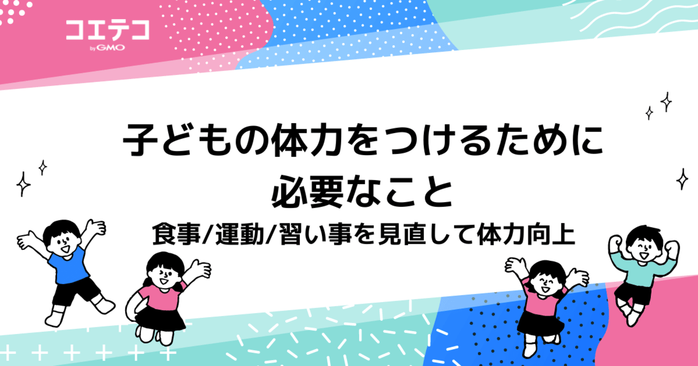 子どもの体力をつけるには？ 体力がなくてもできる体力作りも解説