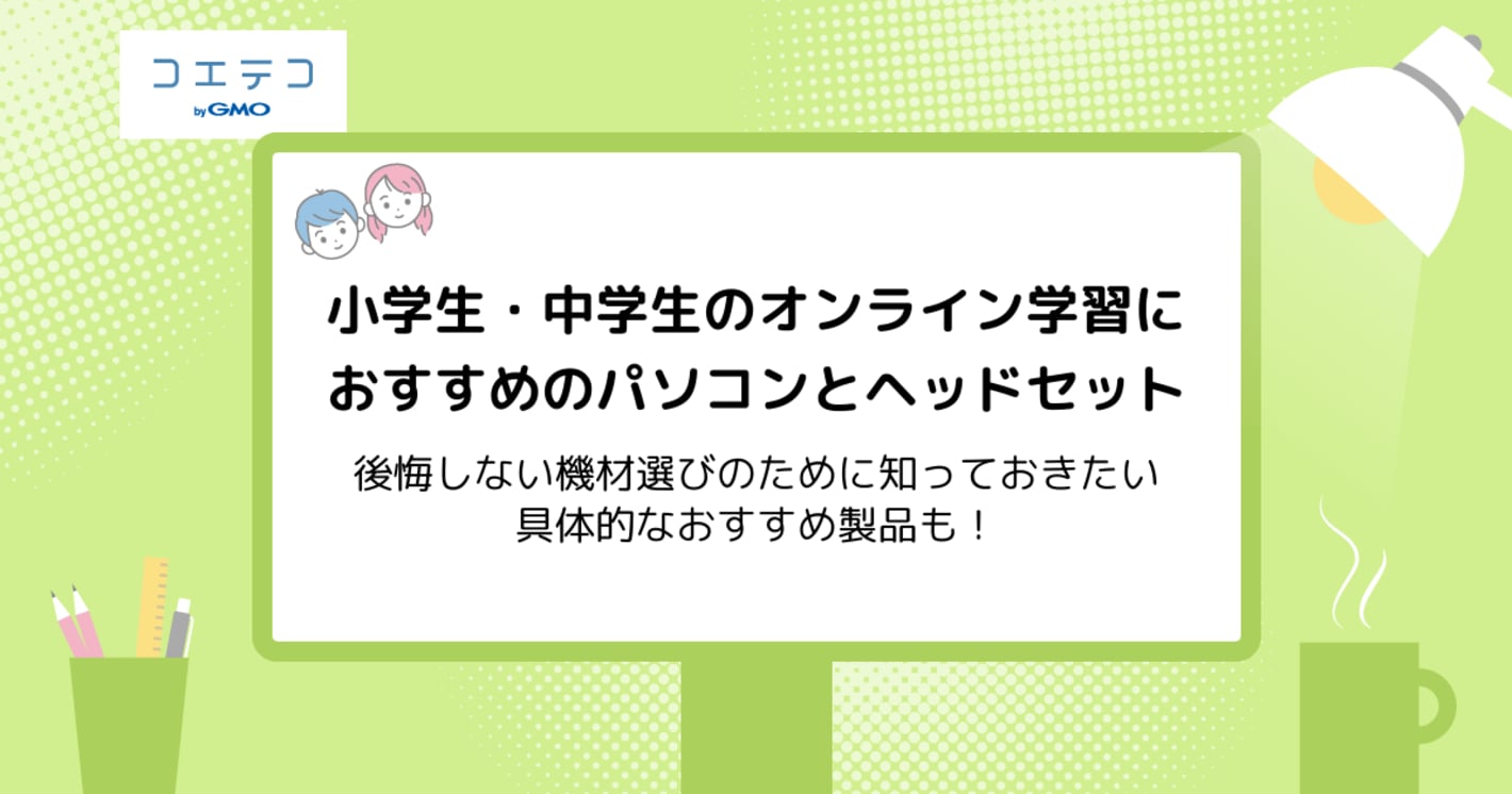 小中学生のオンライン学習はこんな機材がおすすめ！パソコンとヘッドセットの選び方を押さえよう