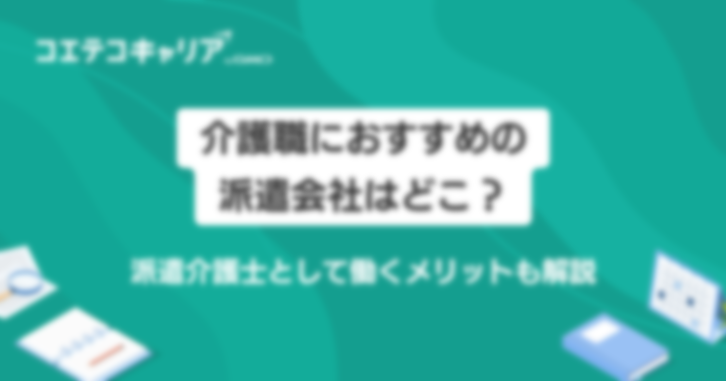 介護士向け派遣会社おすすめ比較！働くメリットも解説