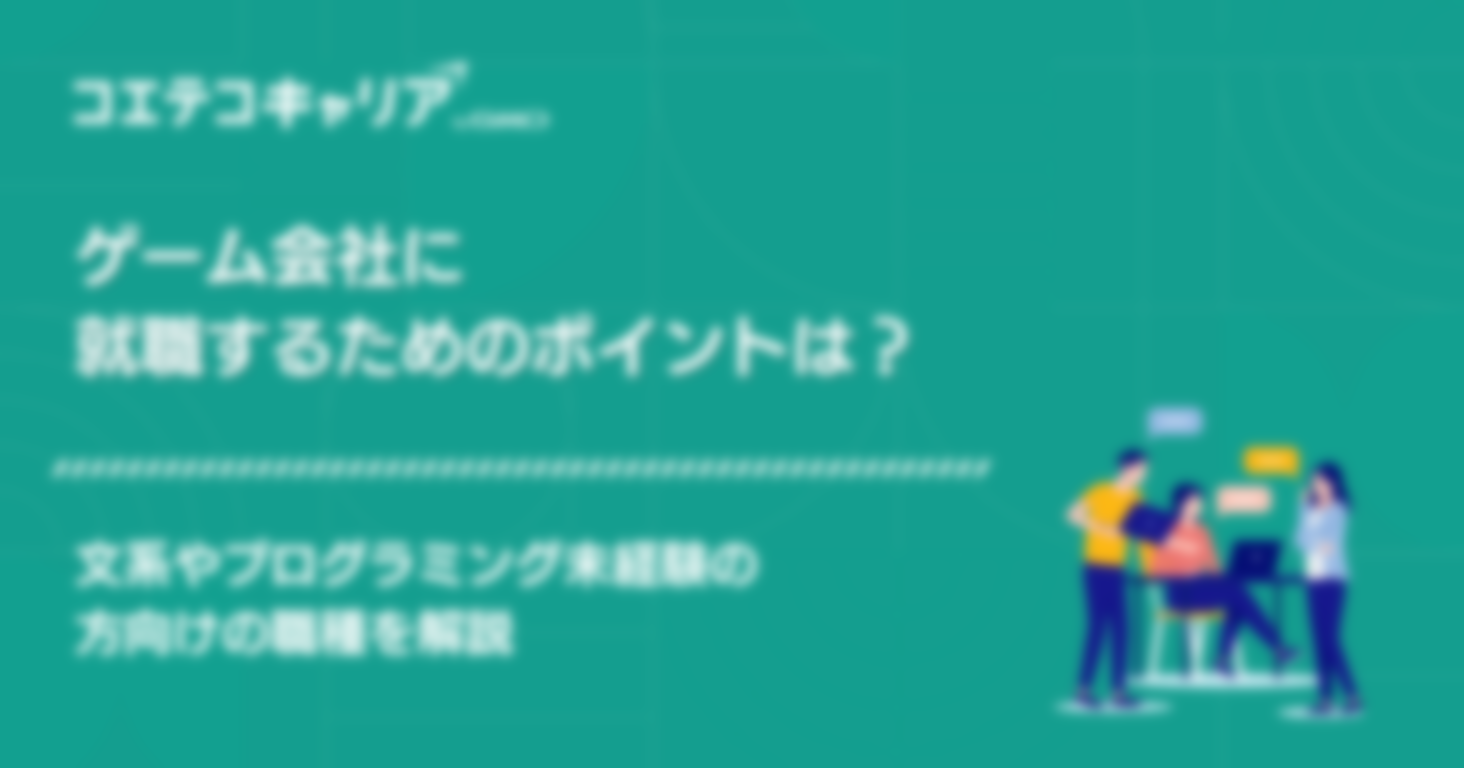 ゲーム会社に就職するためのポイントは？文系やプログラミング未経験の方向けの職種を解説