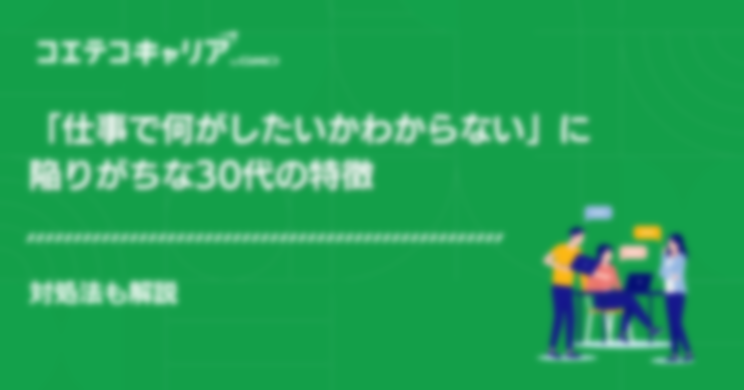 「仕事で何がしたいかわからない」に陥りがちな30代の特徴｜対処法も解説