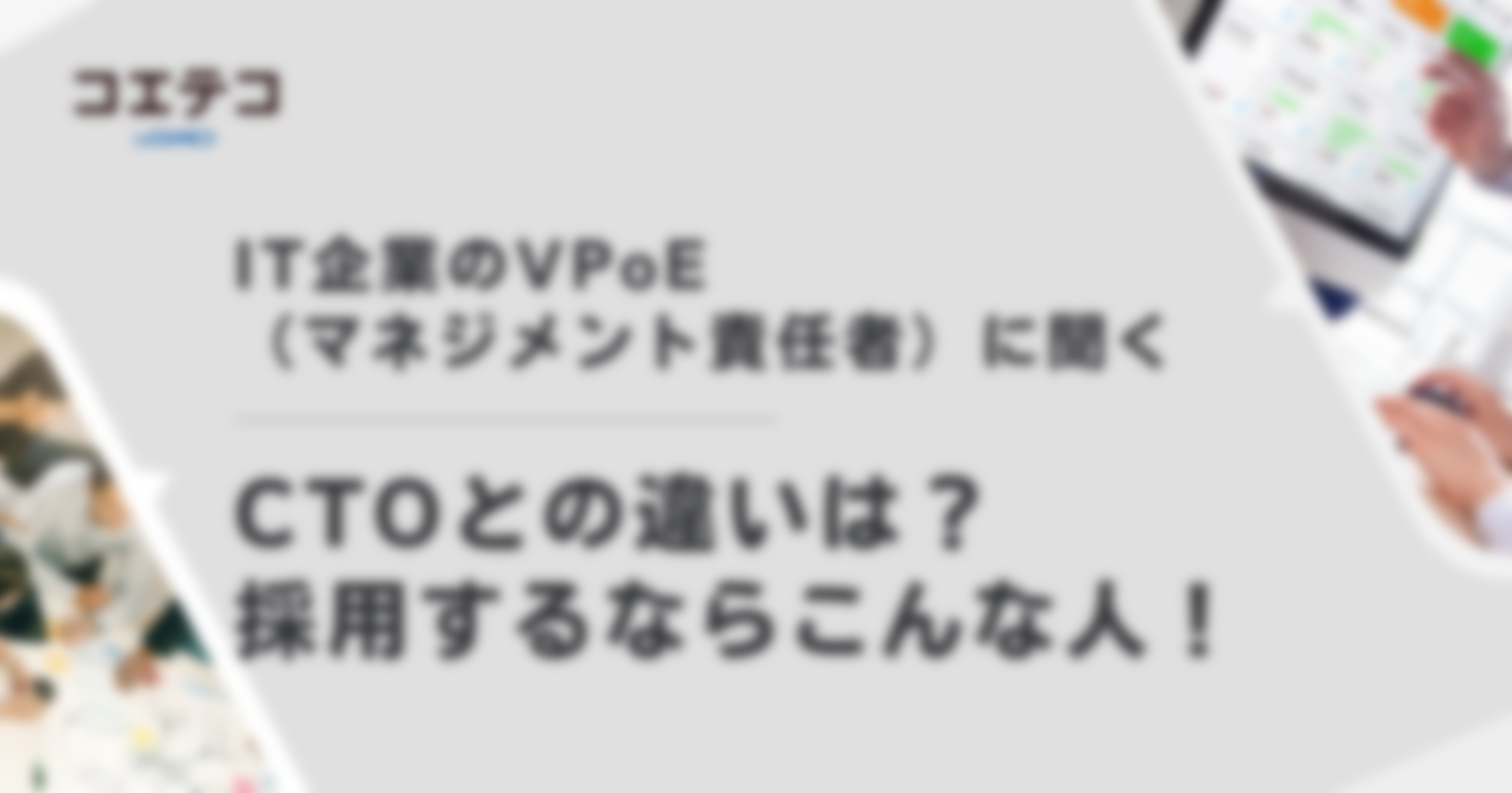 （取材）IT企業のVPoEに聞く｜CTOとの違いは？仕事内容は？エンジニア採用と評価制度の実態を調査