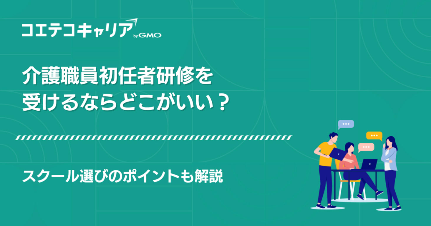 介護職員初任者研修を受けるならどこがいい？スクール選びのポイントも解説