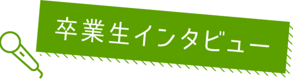 卒業生インタビュー