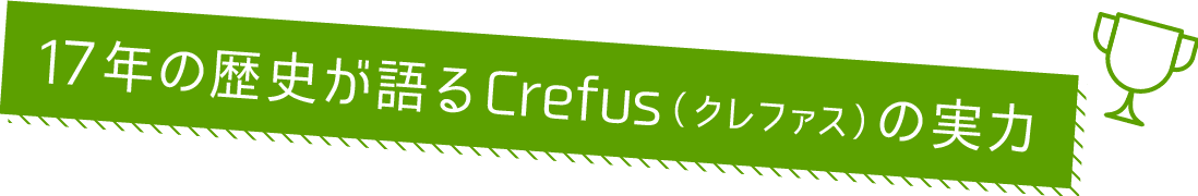 17年の歴史が語るCrefus（クレファス）の実力