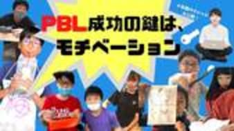 PBL成功の鍵は、モチベーション！子どもたち一人ひとりの興味関心に寄り添い、モチベーションの最大化を