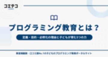 プログラミング教育とは？定義・目的・必修化の理由と子どもが育む3つの力