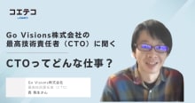 CTOの役割とは？Go Visions株式会社の最高技術責任者に聞く