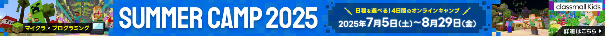 マイクラ×プログラミング　classmall Kids　SUMMER CAMP 2025 日程の選べる4日間のオンラインキャンプ2025年7月5日(土)〜8月29日(金)　詳細はこちら