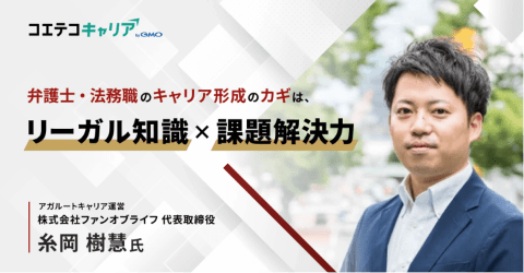 弁護士・法務職のキャリア形成のコツとは?「アガルートキャリア」ファンオブライフ 代表取締役 糸岡氏に聞く|キャリアの羅針盤