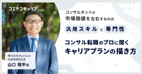 コンサル業界のキャリアプランの描き方とは？「MyVision」代表取締役山口氏に聞く｜キャリア選択の羅針盤