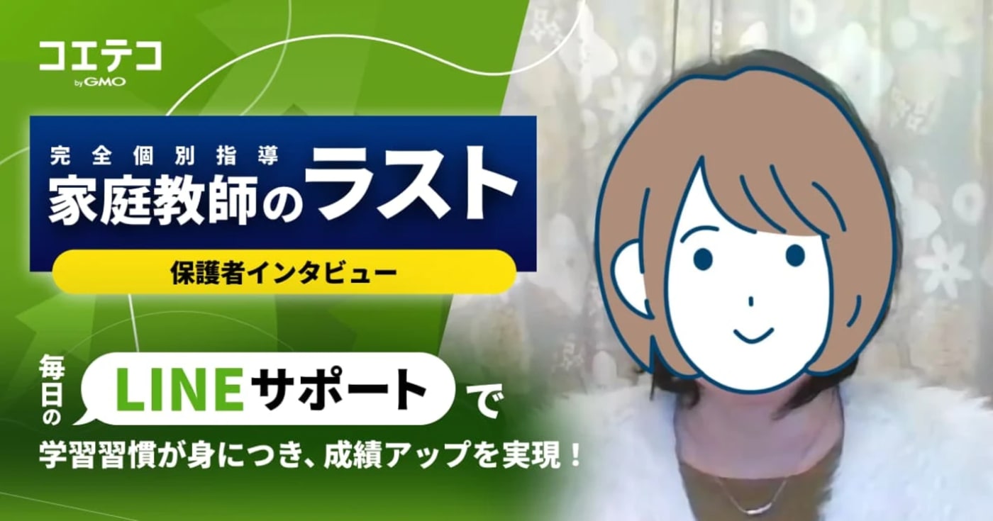 毎日のLINEサポートで学習習慣が身につき、成績アップを実現！  家庭教師のラスト 保護者インタビュー