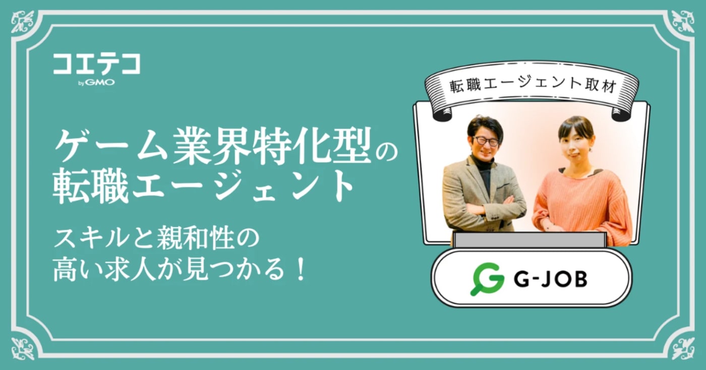 ゲーム業界特化型の転職エージェント「G-JOBエージェント」ならスキルと親和性の高い求人が見つかる!