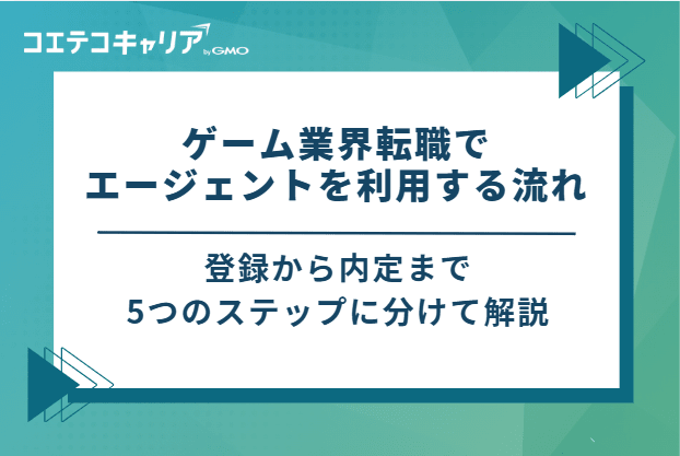 ゲーム業界転職でエージェントを利用する流れ