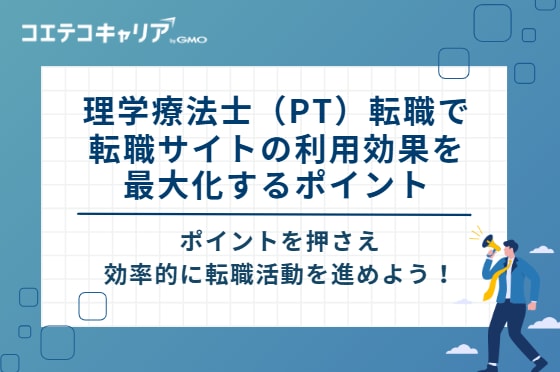 理学療法士（PT）転職で転職サイトの利用効果を最大化するポイント
