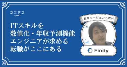 エンジニア転職プラットフォーム「Findy」に本音インタビュー｜積極的な情報発信が縁につながる！