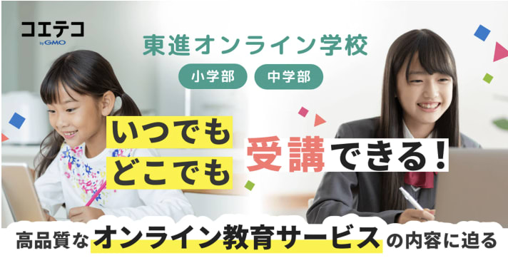 コエテコ 東進オンライン学校小学部中学部 いつでもどこでも受講できる!高品質なオンライン教育サービスの内容に迫る